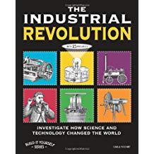 THE INDUSTRIAL REVOLUTION: INVESTIGATE HOW SCIENCE AND TECHNOLOGY CHANGED THE WORLD with 25 PROJECTS